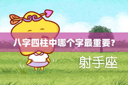 八字四柱中哪个字最重要？