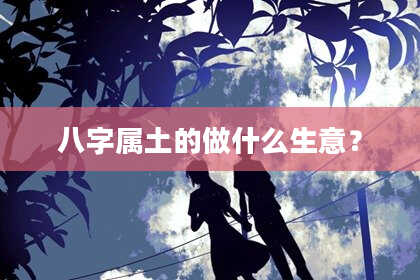 八字属土的做什么生意？