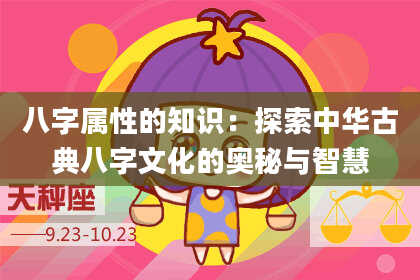 八字属性的知识:探索中华古典八字文化的奥秘与智慧