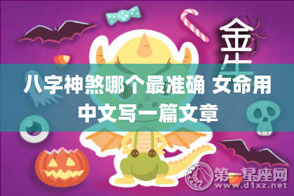 八字神煞哪个最准确 女命用中文写一篇文章