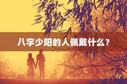 八字少阳的人佩戴什么？