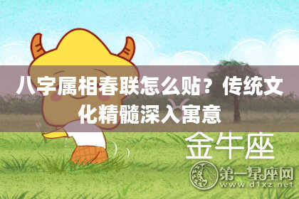 八字属相春联怎么贴？传统文化精髓深入寓意