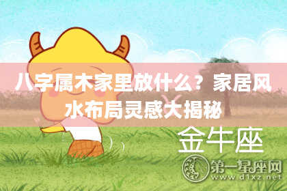 八字属木家里放什么?家居风水布局灵感大揭秘