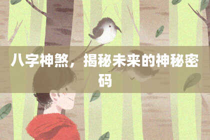 八字神煞，揭秘未来的神秘密码