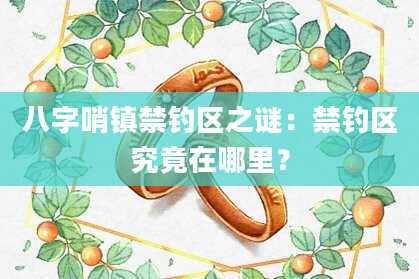八字哨镇禁钓区之谜：禁钓区究竟在哪里？