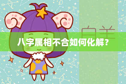 八字属相不合如何化解?