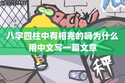 八字四柱中有相克的吗为什么用中文写一篇文章