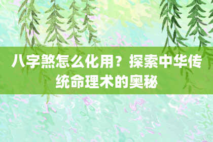 八字煞怎么化用？探索中华传统命理术的奥秘