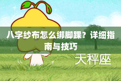 八字纱布怎么绑脚踝？详细指南与技巧
