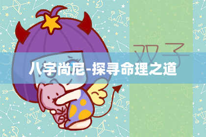 八字尚尼-探寻命理之道