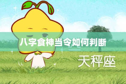 八字食神当令如何判断