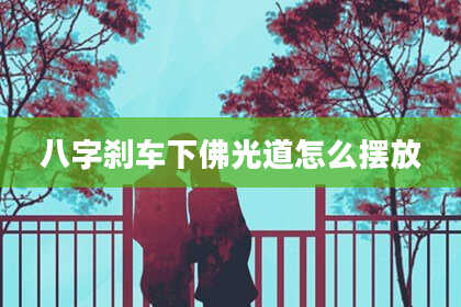 八字刹车下佛光道怎么摆放