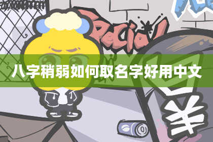 八字稍弱如何取名字好用中文