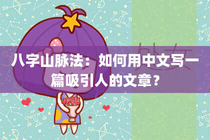 八字山脉法：如何用中文写一篇吸引人的文章？