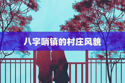 八字哨镇的村庄风貌
