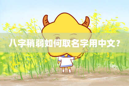 八字稍弱如何取名字用中文？
