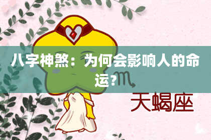 八字神煞：为何会影响人的命运？