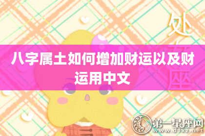 八字属土如何增加财运以及财运用中文