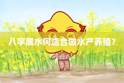 八字属水何适合做水产养殖?