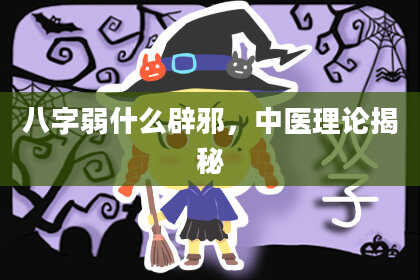 八字弱什么辟邪,中医理论揭秘