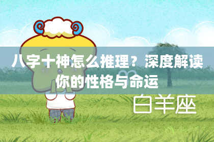 八字十神怎么推理？深度解读你的性格与命运