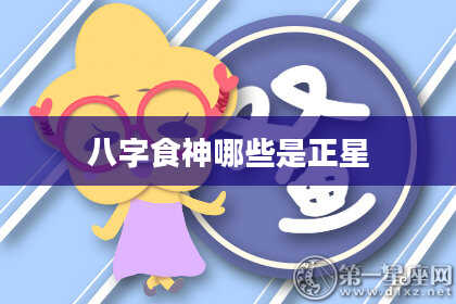 八字食神哪些是正星