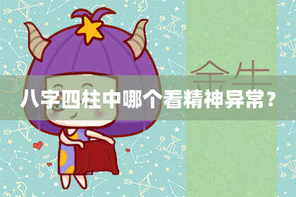 八字四柱中哪个看精神异常？