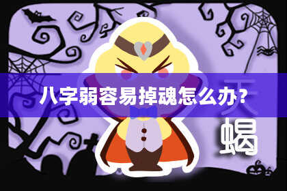 八字弱容易掉魂怎么办?