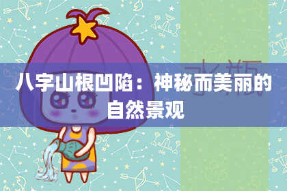 八字山根凹陷:神秘而美丽的自然景观