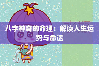 八字神奇的命理：解读人生运势与命运