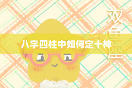 八字四柱中如何定十神