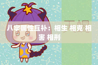 八字属性互补:相生 相克 相害 相刑