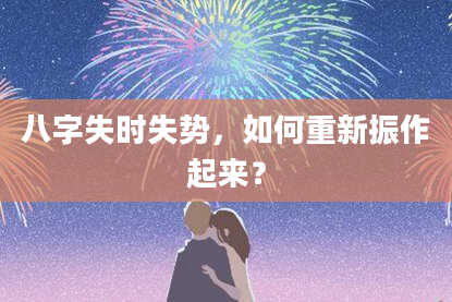 八字失时失势，如何重新振作起来？
