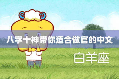 八字十神带你适合做官的中文