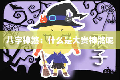 八字神煞：什么是大贵神煞呢