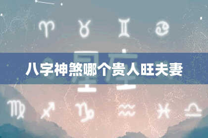 八字神煞哪个贵人旺夫妻