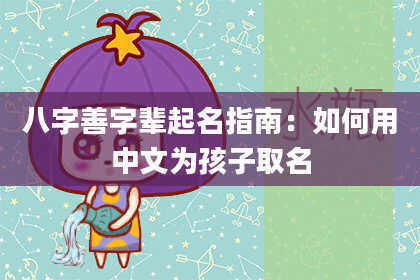 八字善字辈起名指南：如何用中文为孩子取名