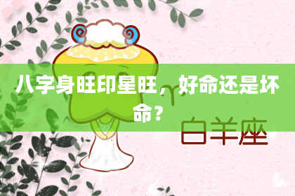 八字身旺印星旺，好命还是坏命？