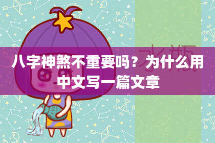 八字神煞不重要吗？为什么用中文写一篇文章