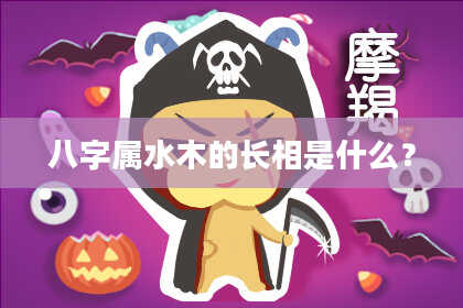 八字属水木的长相是什么?