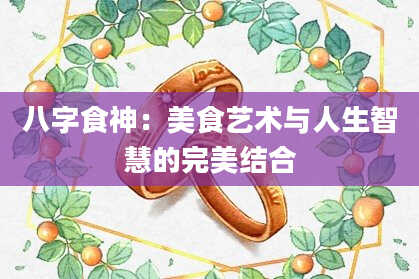 八字食神：美食艺术与人生智慧的完美结合