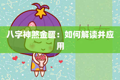 八字神煞金匮：如何解读并应用