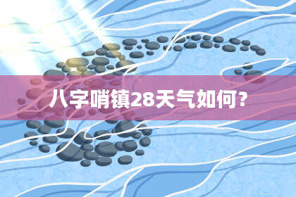 八字哨镇28天气如何？