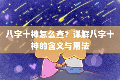 八字十神怎么查？详解八字十神的含义与用法