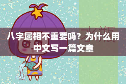 八字属相不重要吗?为什么用中文写一篇文章