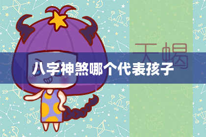 八字神煞哪个代表孩子