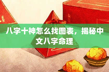 八字十神怎么找图表，揭秘中文八字命理