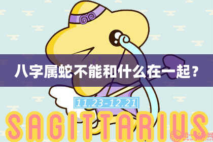 八字属蛇不能和什么在一起?