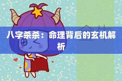 八字杀杀：命理背后的玄机解析