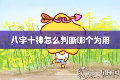 八字十神怎么判断哪个为用
